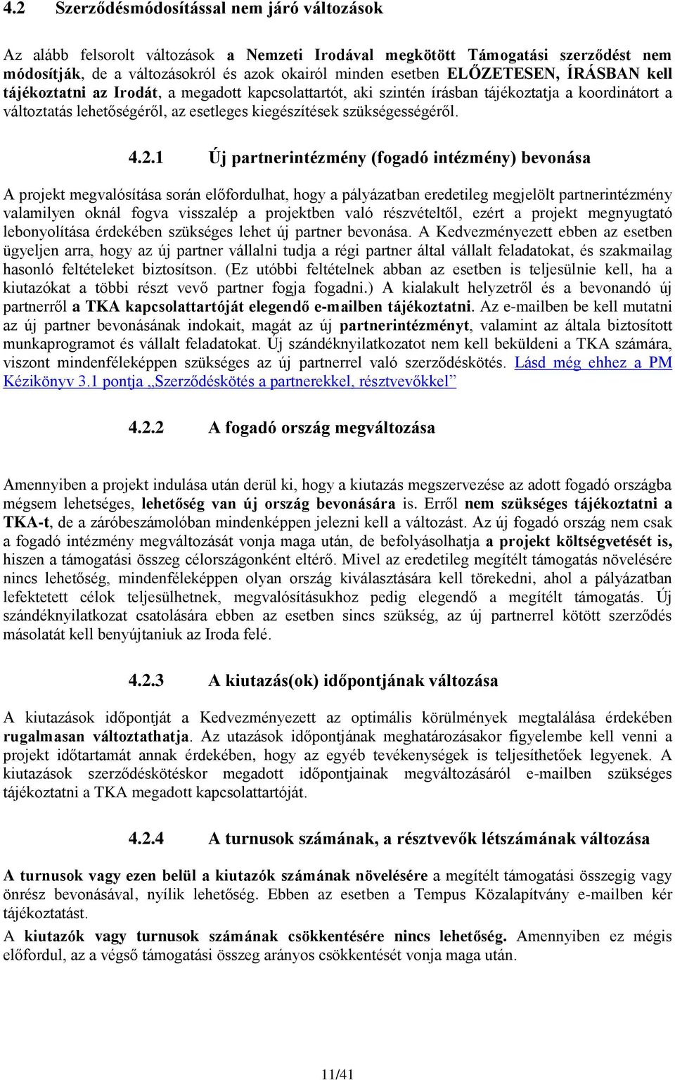 4.2.1 Új partnerintézmény (fogadó intézmény) bevonása A projekt megvalósítása során előfordulhat, hogy a pályázatban eredetileg megjelölt partnerintézmény valamilyen oknál fogva visszalép a