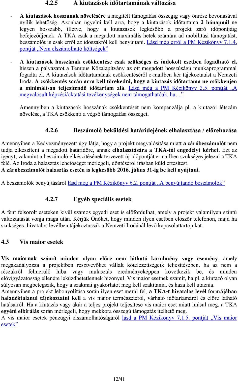 A TKA csak a megadott maximális hetek számára ad mobilitási támogatást, beszámolót is csak erről az időszakról kell benyújtani. Lásd még erről a PM Kézikönyv 7.1.4.