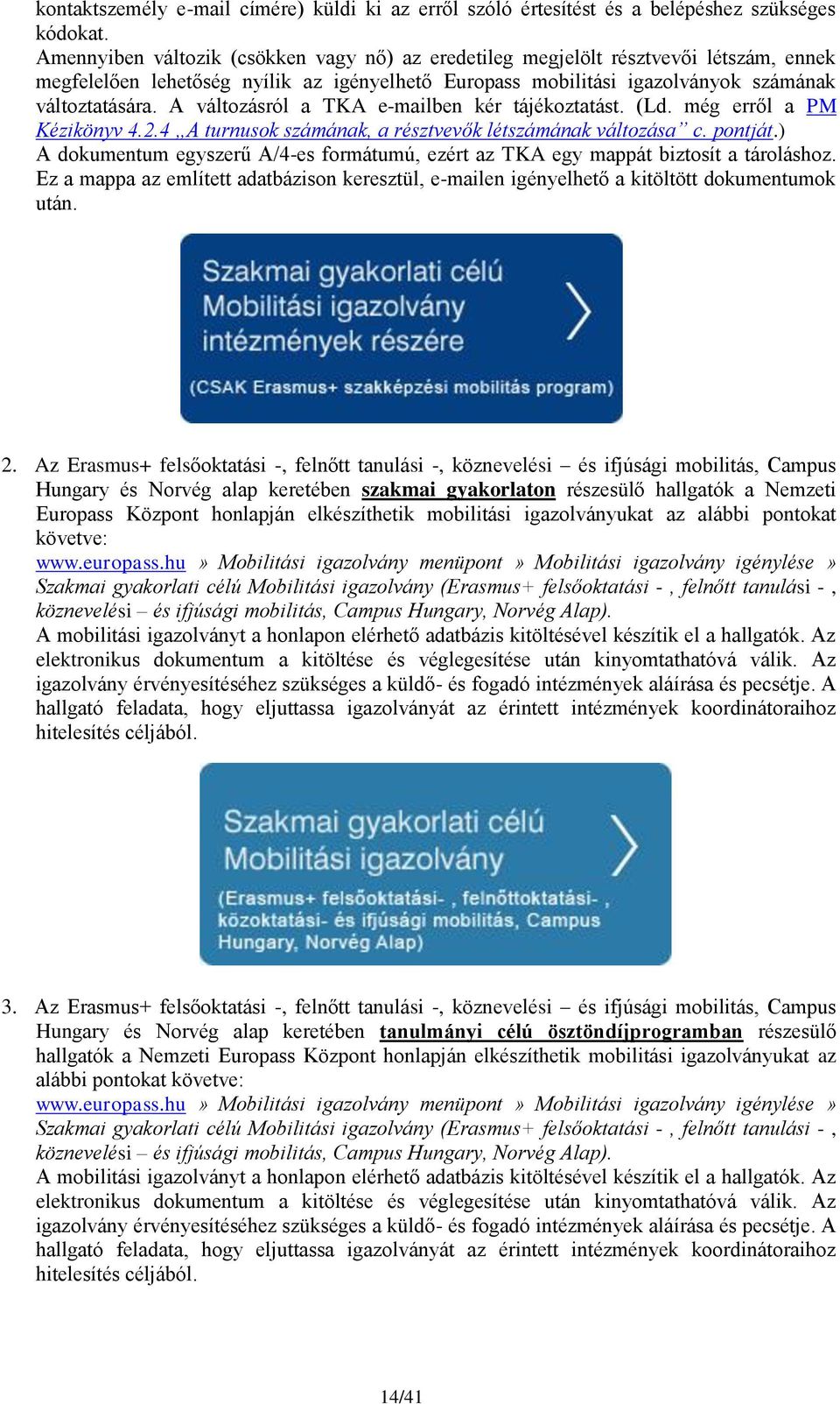 A változásról a TKA e-mailben kér tájékoztatást. (Ld. még erről a PM Kézikönyv 4.2.4 A turnusok számának, a résztvevők létszámának változása c. pontját.