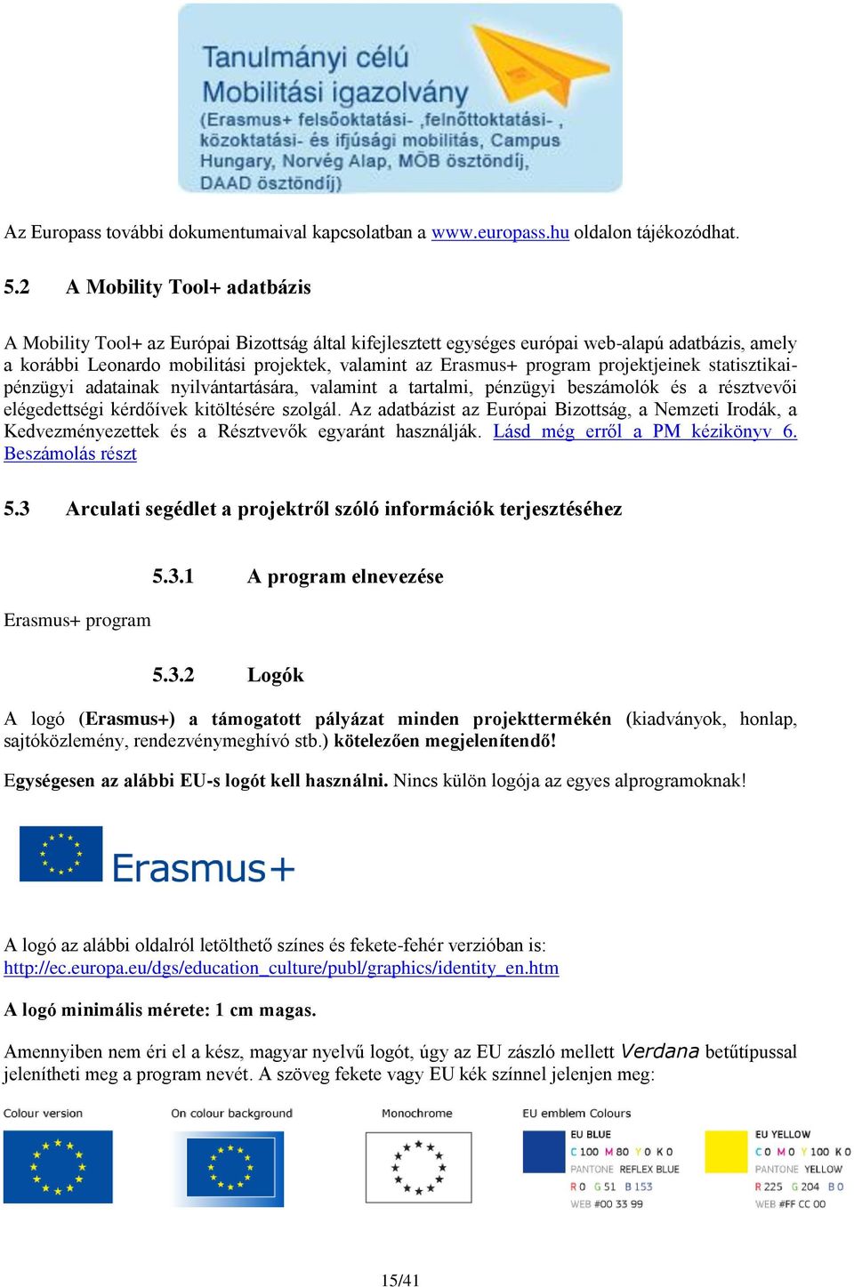 program projektjeinek statisztikaipénzügyi adatainak nyilvántartására, valamint a tartalmi, pénzügyi beszámolók és a résztvevői elégedettségi kérdőívek kitöltésére szolgál.