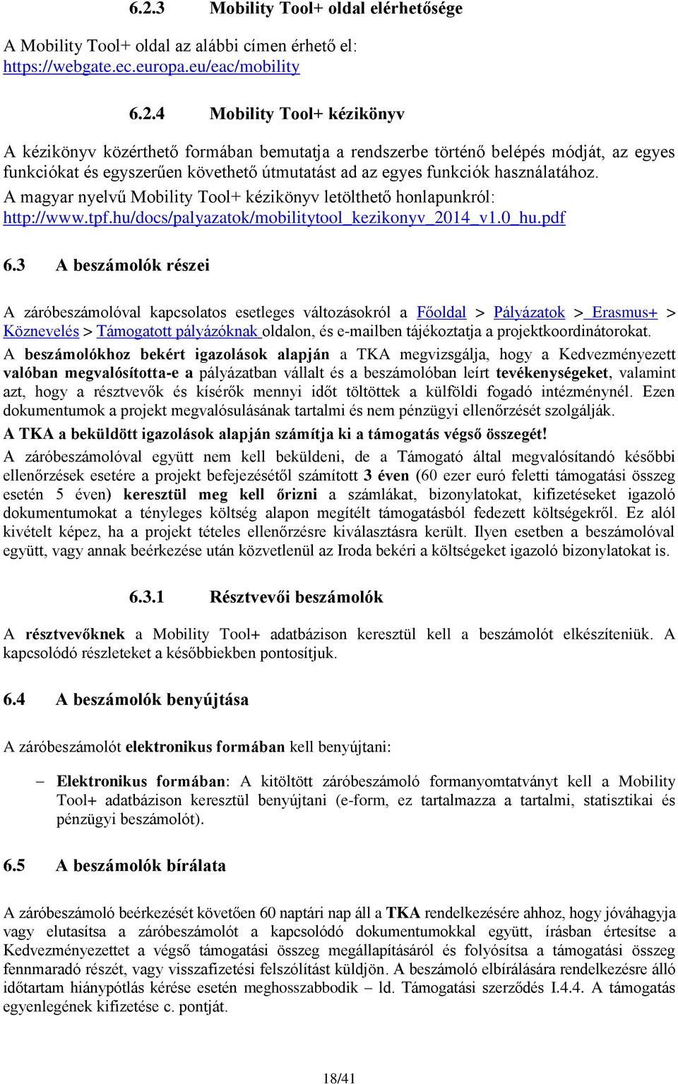 3 A beszámolók részei A záróbeszámolóval kapcsolatos esetleges változásokról a Főoldal > Pályázatok > Erasmus+ > Köznevelés > Támogatott pályázóknak oldalon, és e-mailben tájékoztatja a