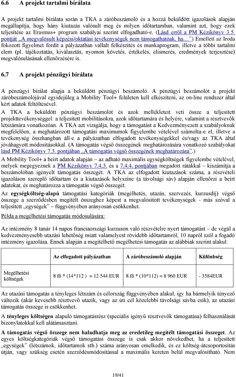 pontját A megvalósult képzési/oktatási tevékenységek nem támogathatóak, ha ) Emellett az Iroda fokozott figyelmet fordít a pályázatban vállalt felkészítés és munkaprogram, illetve a többi tartalmi