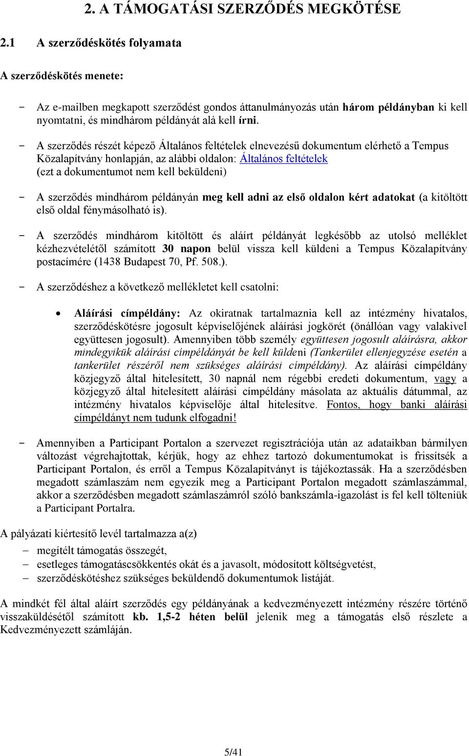 A szerződés részét képező Általános feltételek elnevezésű dokumentum elérhető a Tempus Közalapítvány honlapján, az alábbi oldalon: Általános feltételek (ezt a dokumentumot nem kell beküldeni) A