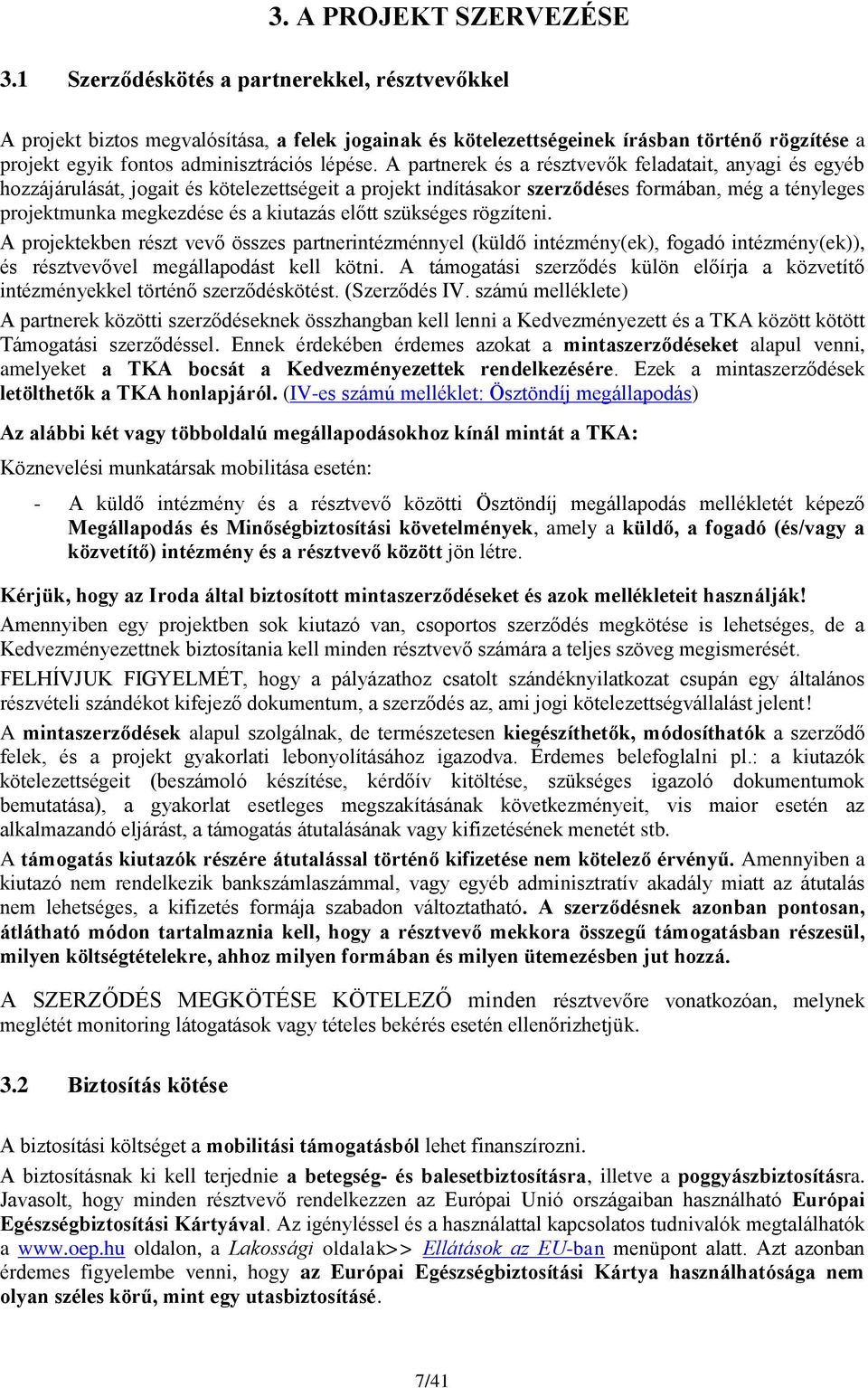 A partnerek és a résztvevők feladatait, anyagi és egyéb hozzájárulását, jogait és kötelezettségeit a projekt indításakor szerződéses formában, még a tényleges projektmunka megkezdése és a kiutazás