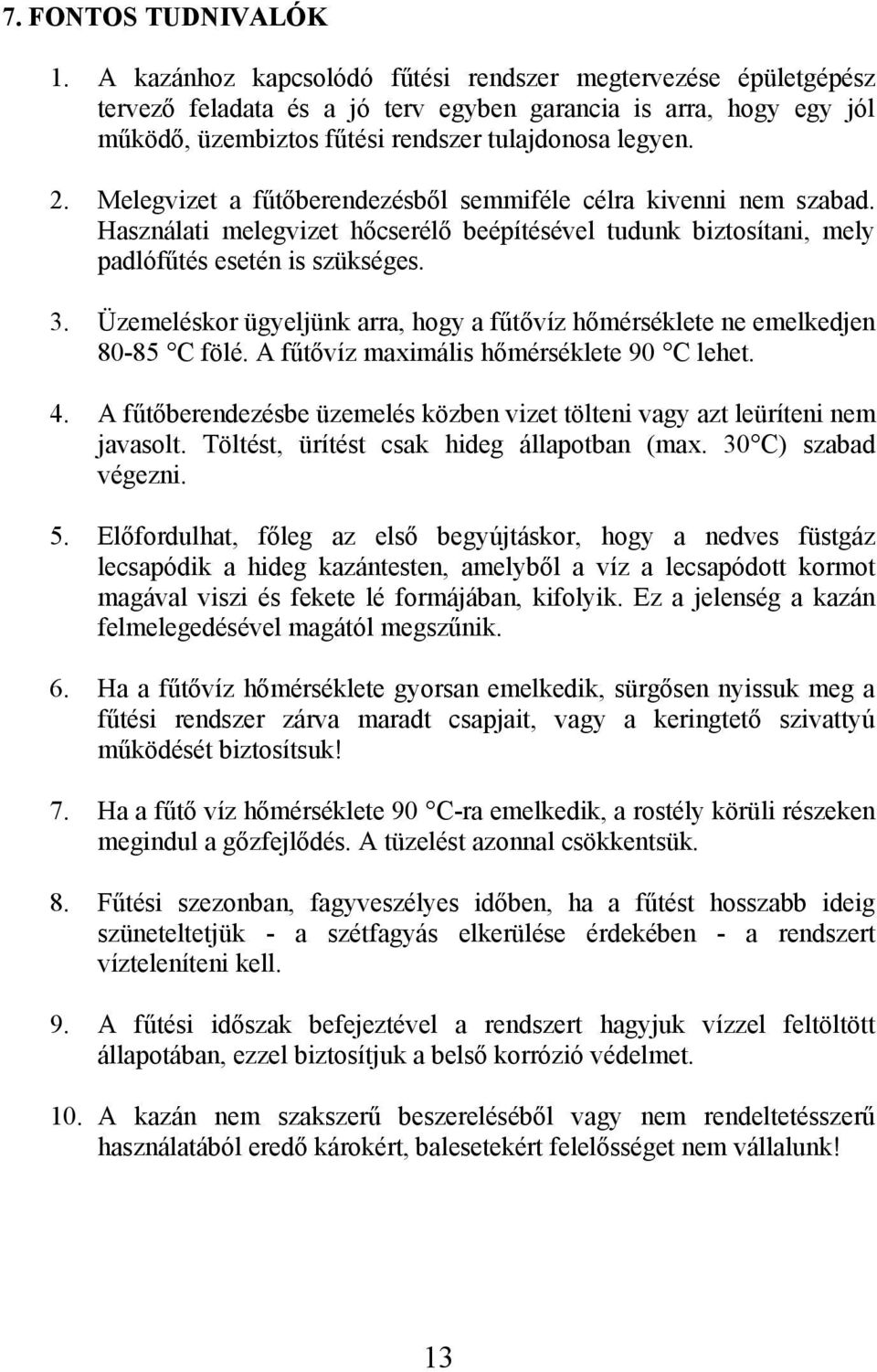 Melegvizet a fűtőberendezésből semmiféle célra kivenni nem szabad. Használati melegvizet hőcserélő beépítésével tudunk biztosítani, mely padlófűtés esetén is szükséges. 3.