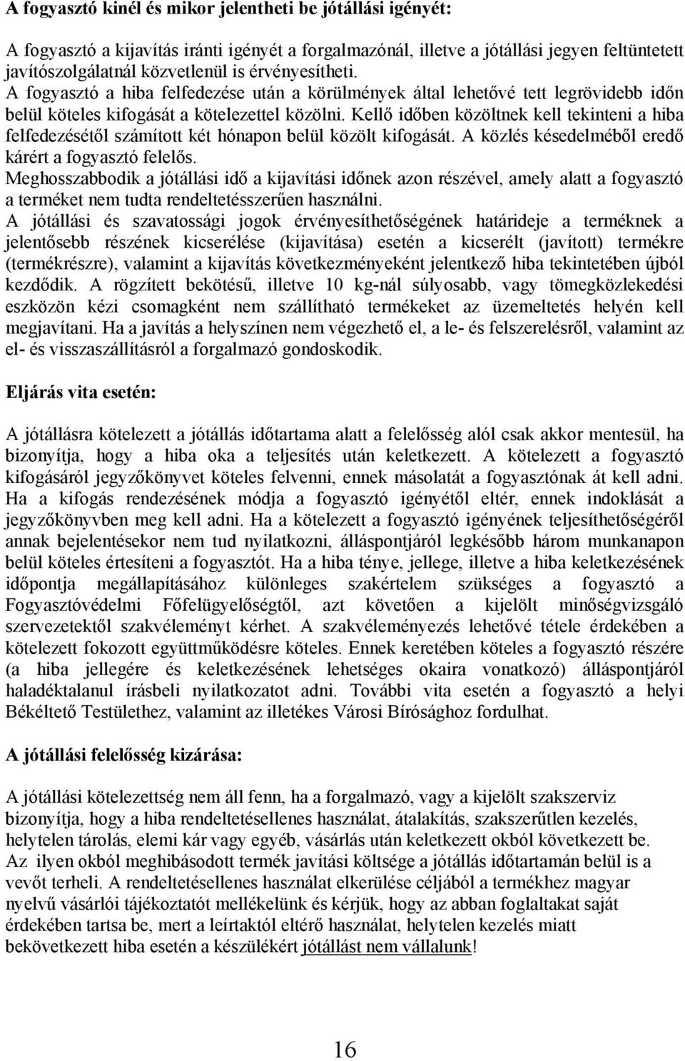 Kellő időben közöltnek kell tekinteni a hiba felfedezésétől számított két hónapon belül közölt kifogását. A közlés késedelméből eredő kárért a fogyasztó felelős.