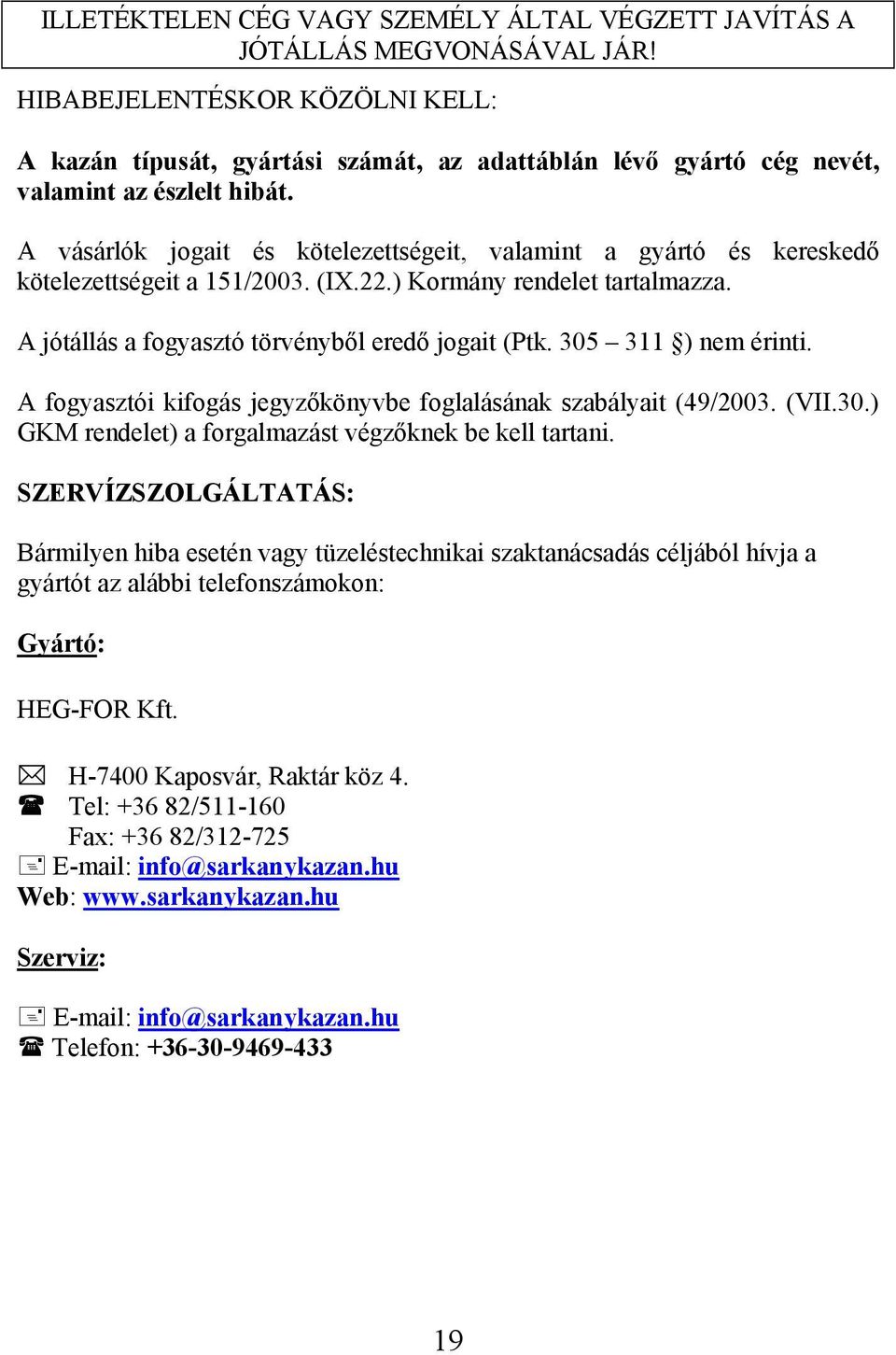 A vásárlók jogait és kötelezettségeit, valamint a gyártó és kereskedő kötelezettségeit a 151/2003. (IX.22.) Kormány rendelet tartalmazza. A jótállás a fogyasztó törvényből eredő jogait (Ptk.