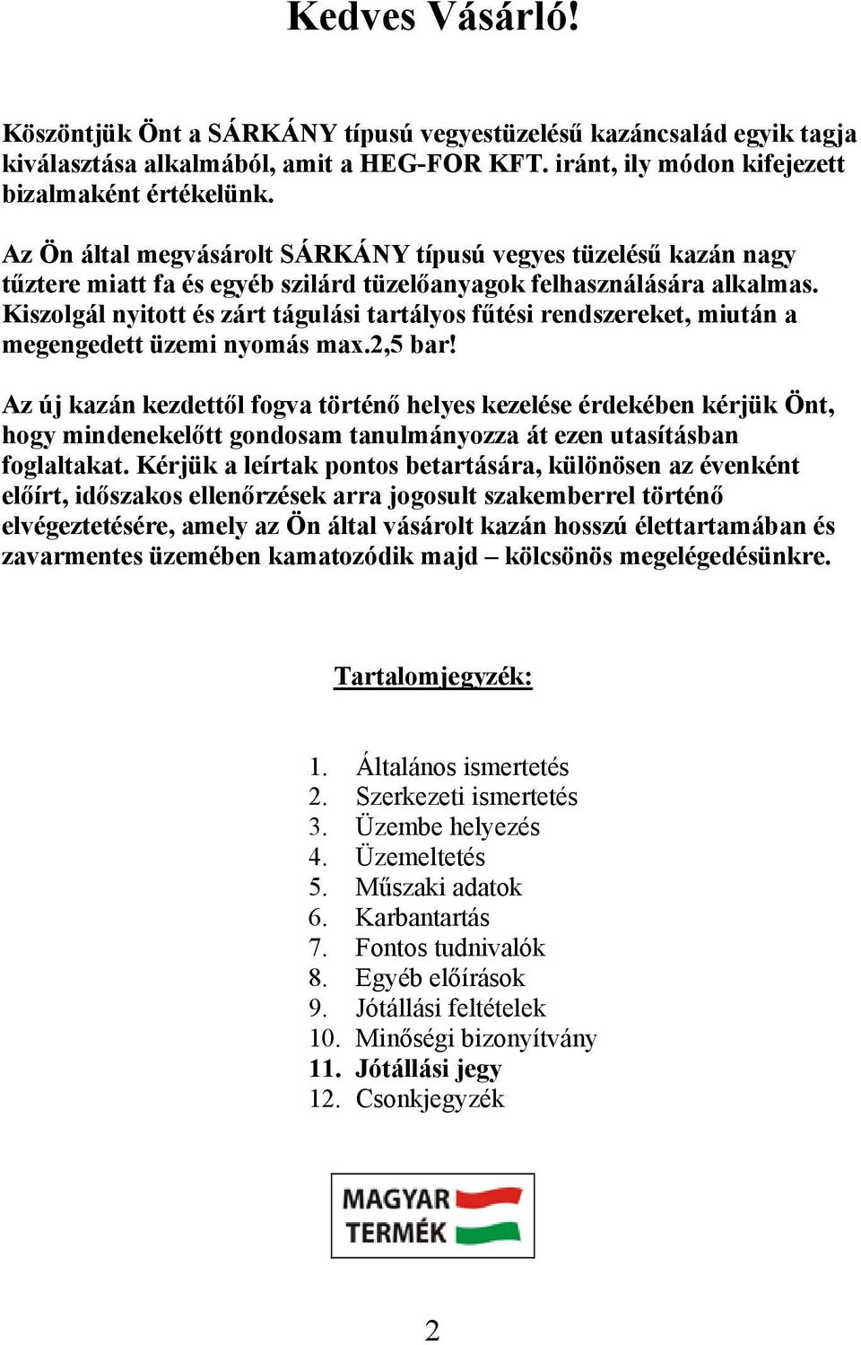 Kiszolgál nyitott és zárt tágulási tartályos fűtési rendszereket, miután a megengedett üzemi nyomás max.2,5 bar!