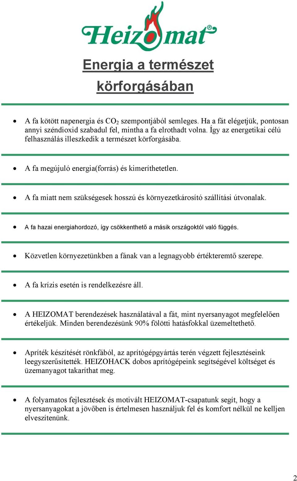 A fa miatt nem szükségesek hosszú és környezetkárosító szállítási útvonalak. A fa hazai energiahordozó, így csökkenthető a másik országoktól való függés.