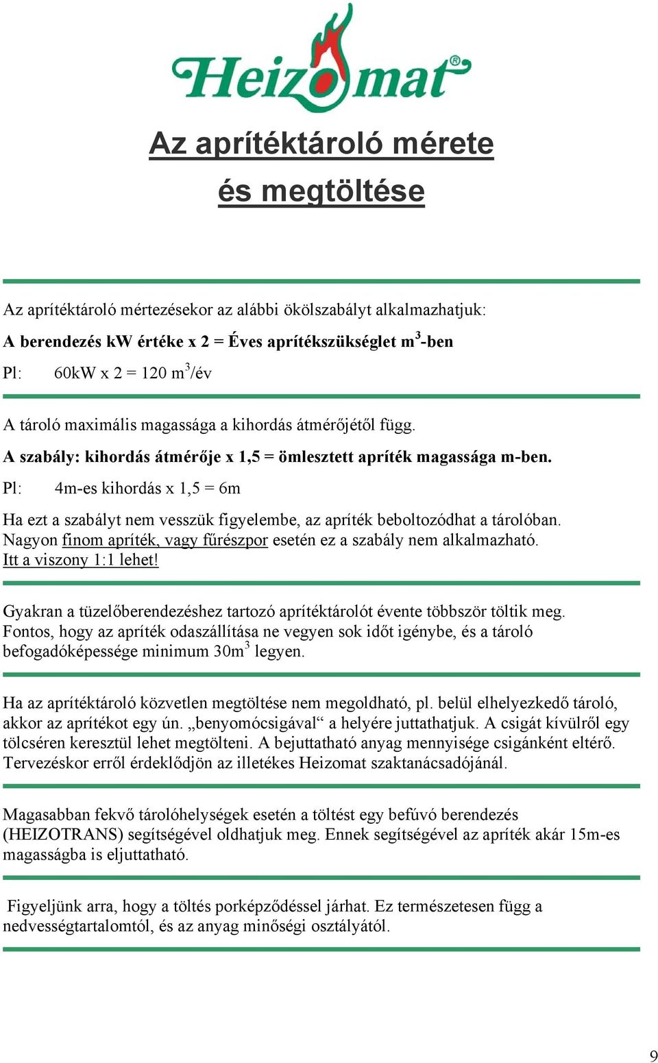 Pl: 4m-es kihordás x 1,5 = 6m Ha ezt a szabályt nem vesszük figyelembe, az apríték beboltozódhat a tárolóban. Nagyon finom apríték, vagy fűrészpor esetén ez a szabály nem alkalmazható.