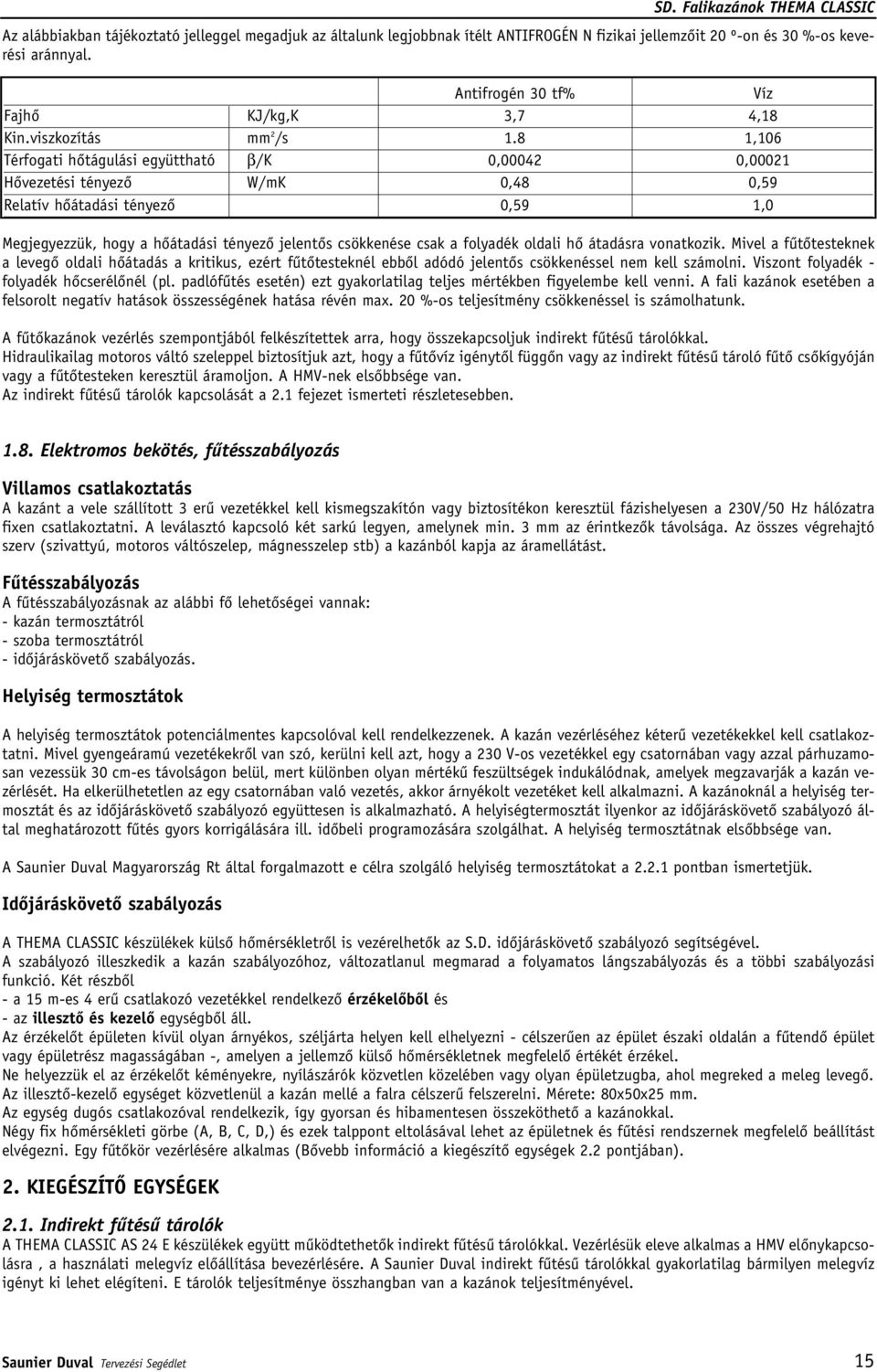 8 1,106 Térfogati hôtágulási együttható β/k 0,00042 0,00021 Hôvezetési tényezô W/mK 0,48 0,59 Relatív hôátadási tényezô 0,59 1,0 Megjegyezzük, hogy a hôátadási tényezô jelentôs csökkenése csak a