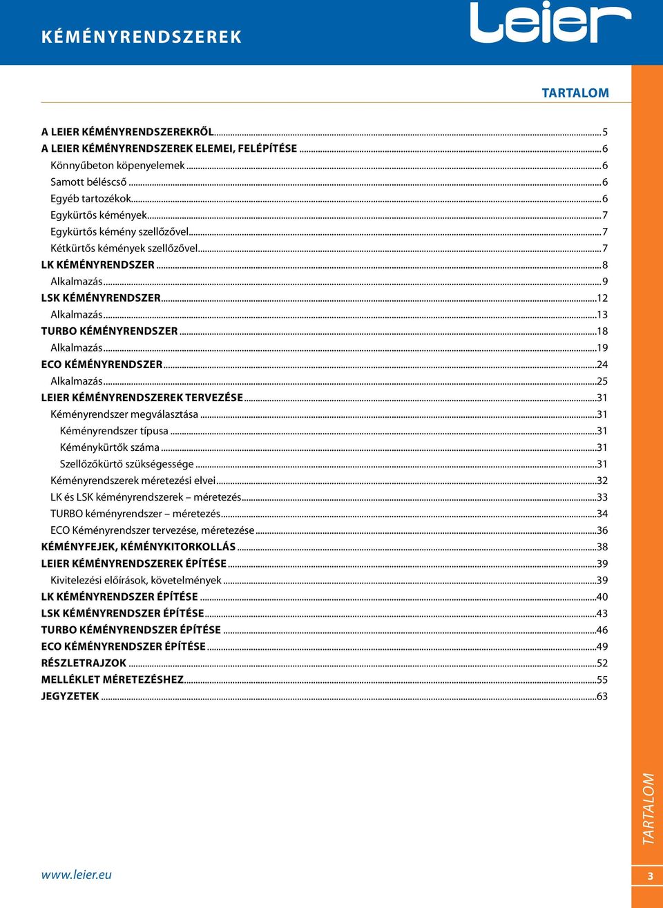 ..19 ECO kéményrendszer...24 Alkalmazás...25 LEIER kéményrendszerek tervezése...31 Kéményrendszer megválasztása...31 Kéményrendszer típusa...31 Kéménykürtők száma...31 Szellőzőkürtő szükségessége.