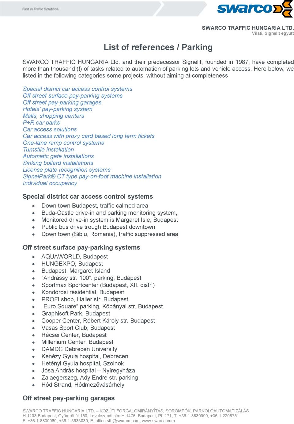 Here below, we listed in the following categories some projects, without aiming at completeness Special district car access control systems Off street surface pay-parking systems Off street