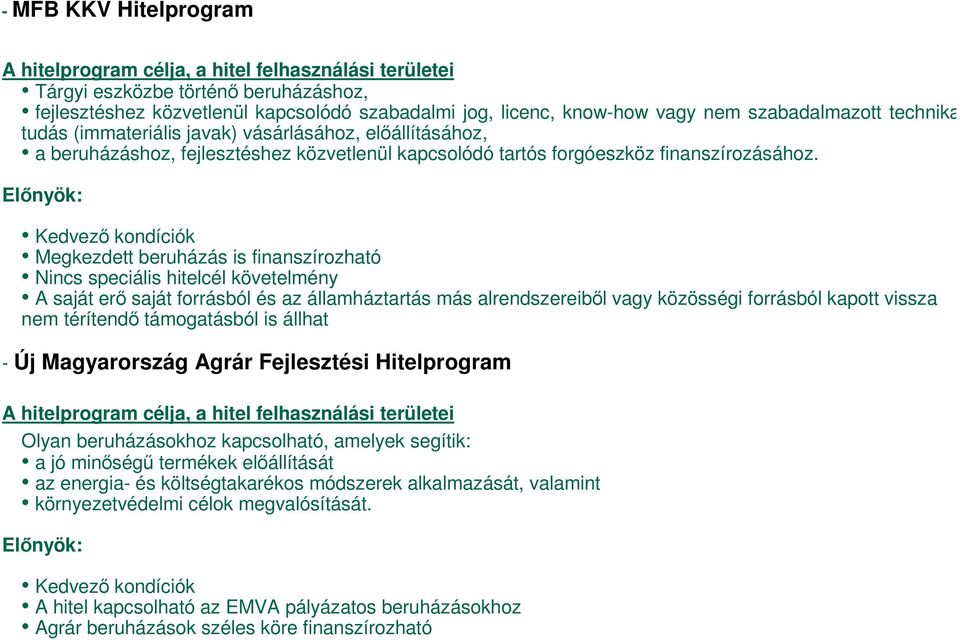 Előnyök: Kedvező kondíciók Megkezdett beruházás is finanszírozható Nincs speciális hitelcél követelmény A saját erő saját forrásból és az államháztartás más alrendszereiből vagy közösségi forrásból