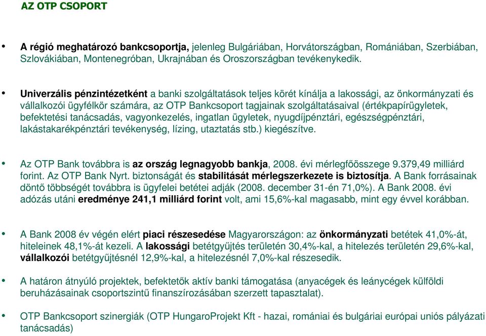 (értékpapírügyletek, befektetési tanácsadás, vagyonkezelés, ingatlan ügyletek, nyugdíjpénztári, egészségpénztári, lakástakarékpénztári tevékenység, lízing, utaztatás stb.) kiegészítve.