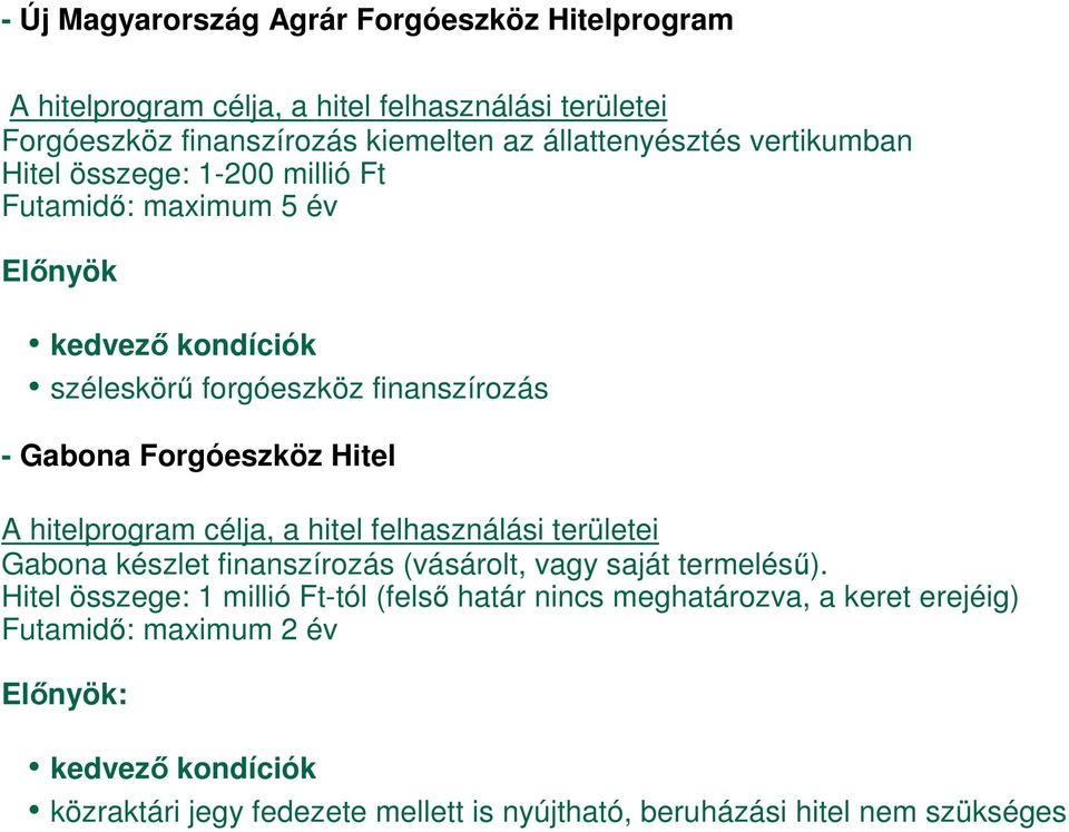 hitelprogram célja, a hitel felhasználási területei Gabona készlet finanszírozás (vásárolt, vagy saját termelésű).