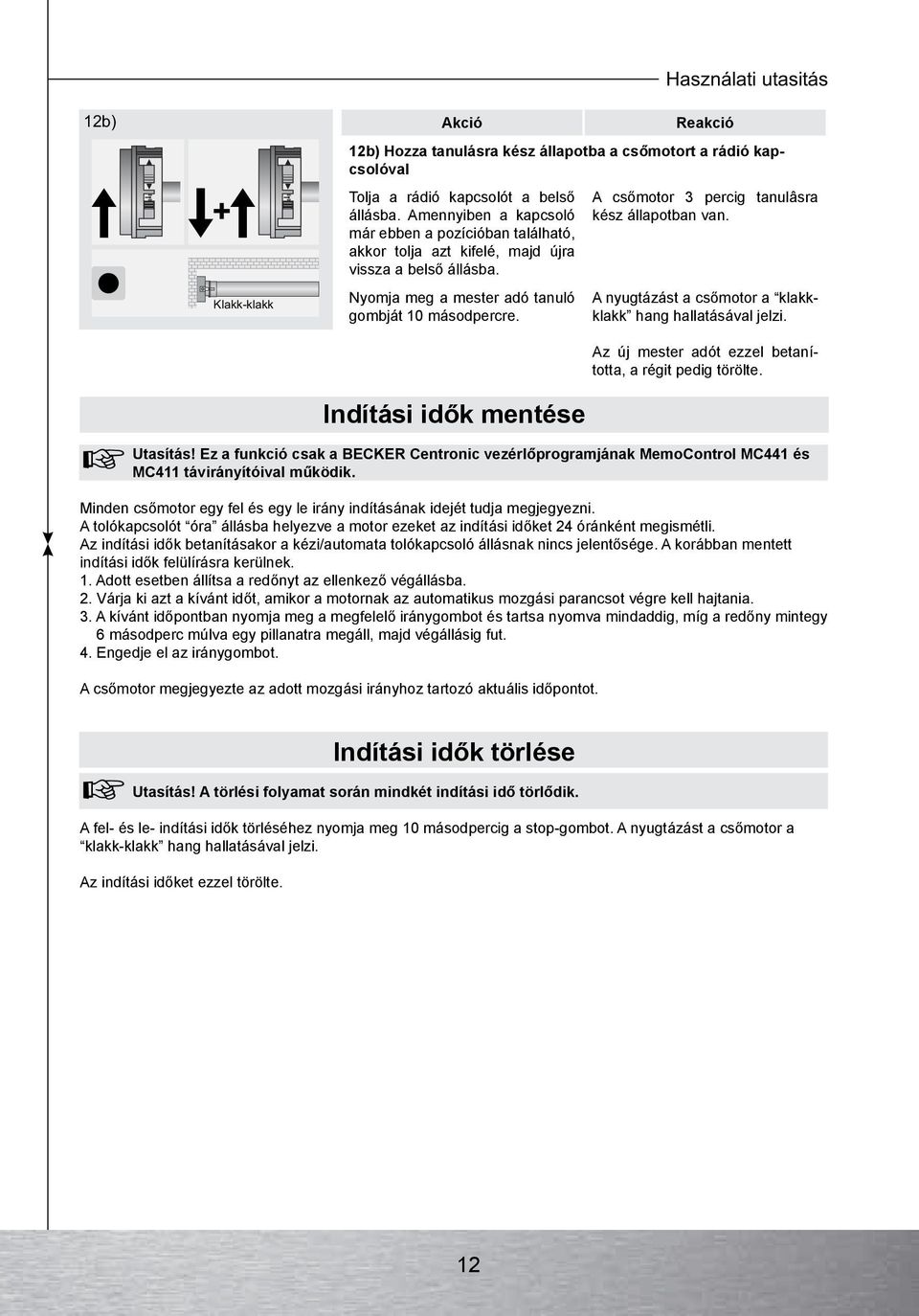 Indítási idők mentése A csőmotor 3 percig tanulâsra kész állapotban van. A nyugtázást a csőmotor a klakkklakk hang hallatásával jelzi. Az új mester adót ezzel betanította, a régit pedig törölte.