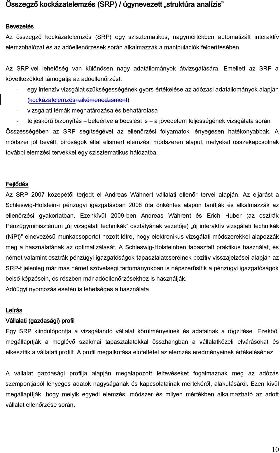 Emellett az SRP a következőkkel támogatja az adóellenőrzést: - egy intenzív vizsgálat szükségességének gyors értékelése az adózási adatállományok alapján (kockázatelemzésrizikómenedzsment) -