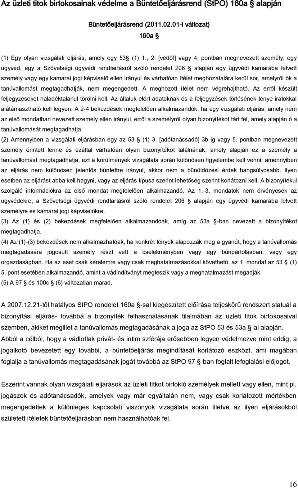 várhatóan ítélet meghozatalára kerül sor, amelyről ők a tanúvallomást megtagadhatják, nem megengedett. A meghozott ítélet nem végrehajtható.