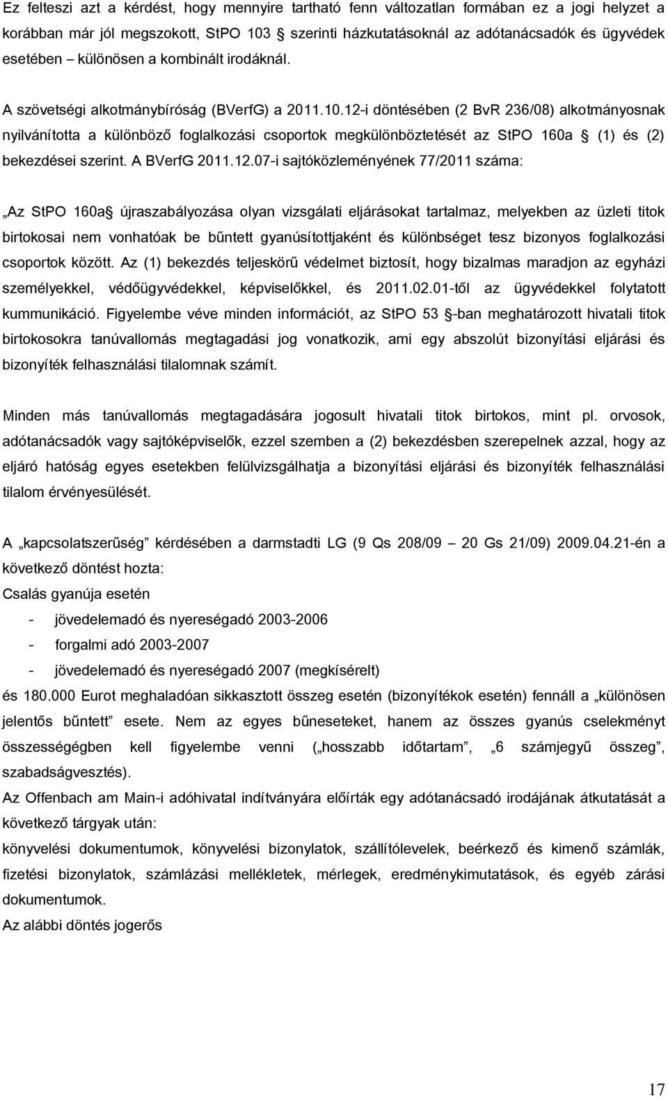 12-i döntésében (2 BvR 236/08) alkotmányosnak nyilvánította a különböző foglalkozási csoportok megkülönböztetését az StPO 160a (1) és (2) bekezdései szerint. A BVerfG 2011.12.07-i sajtóközleményének