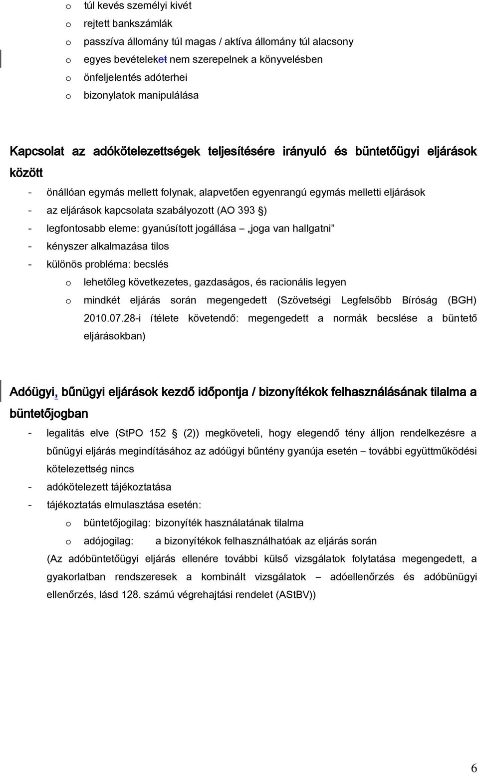 eljárások kapcsolata szabályozott (AO 393 ) - legfontosabb eleme: gyanúsított jogállása joga van hallgatni - kényszer alkalmazása tilos - különös probléma: becslés o lehetőleg következetes,