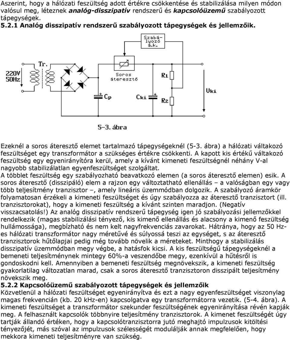 ábra) a hálózati váltakozó feszültséget egy transzformátor a szükséges értékre csökkenti.