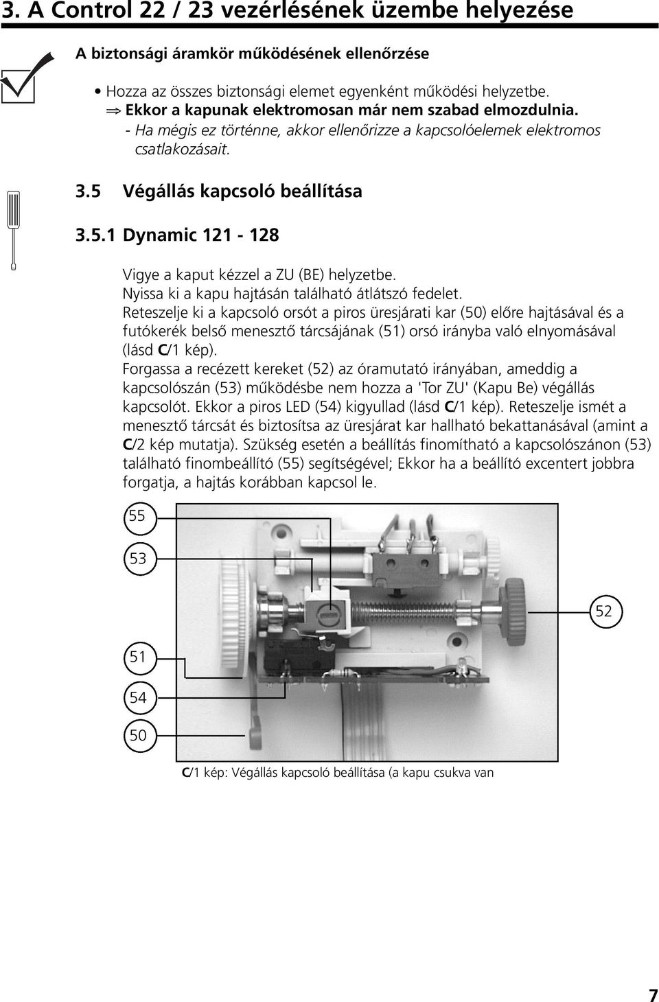 Végállás kapcsoló beállítása 3.5.1 Dynamic 121-128 Vigye a kaput kézzel a ZU (BE) helyzetbe. Nyissa ki a kapu hajtásán található átlátszó fedelet.