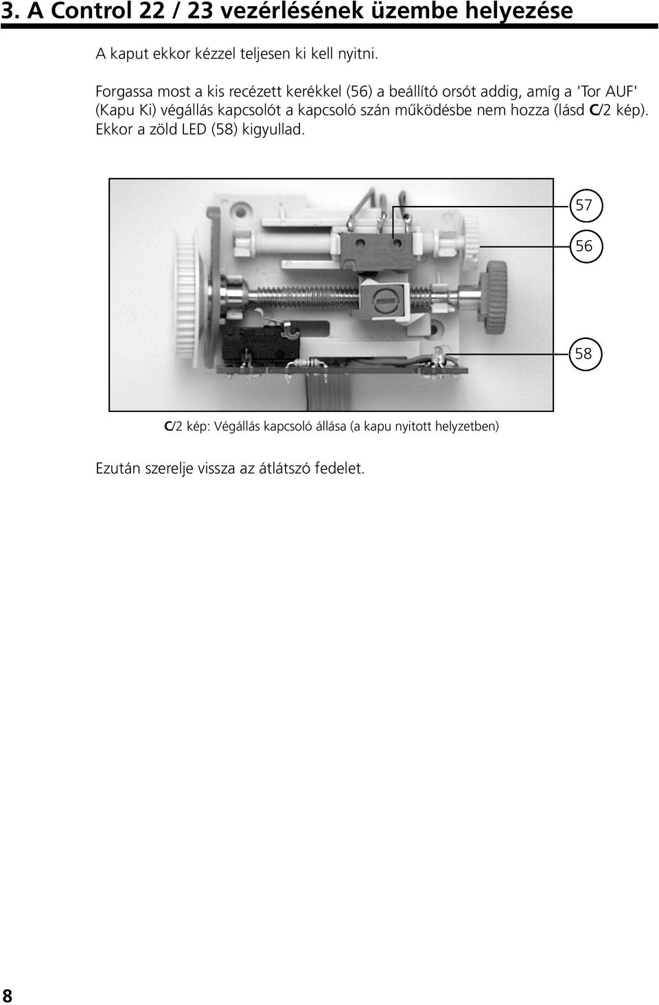 kapcsolót a kapcsoló szán mıködésbe nem hozza (lásd C/2 kép). Ekkor a zöld LED (58) kigyullad.