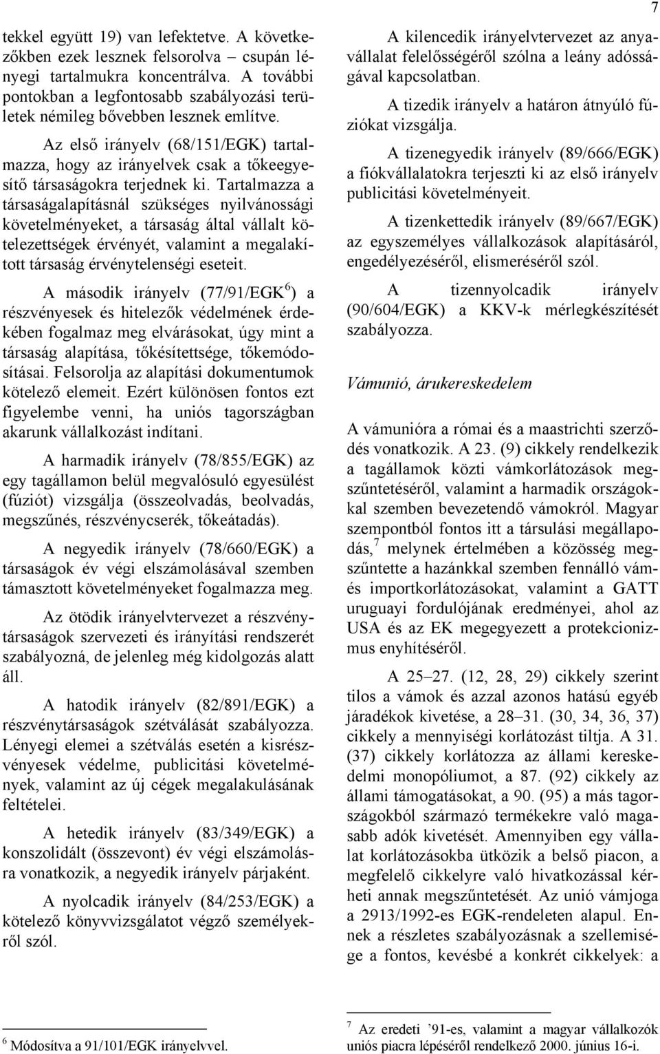 Tartalmazza a társaságalapításnál szükséges nyilvánossági követelményeket, a társaság által vállalt kötelezettségek érvényét, valamint a megalakított társaság érvénytelenségi eseteit.