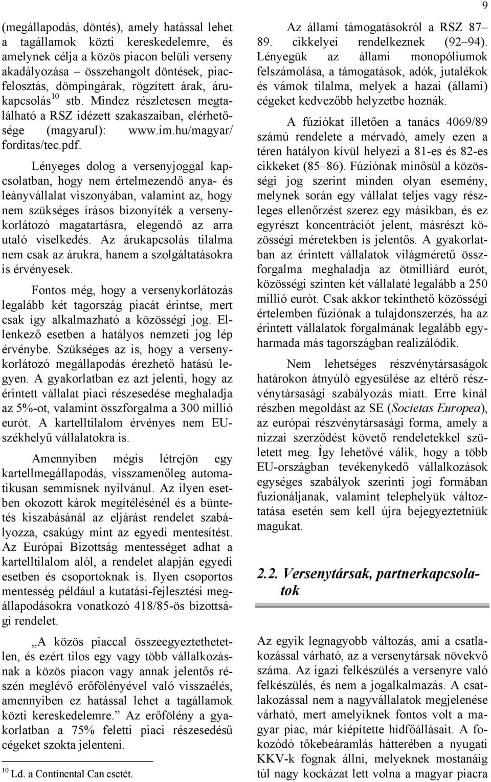 Lényeges dolog a versenyjoggal kapcsolatban, hogy nem értelmezendő anya- és leányvállalat viszonyában, valamint az, hogy nem szükséges írásos bizonyíték a versenykorlátozó magatartásra, elegendő az