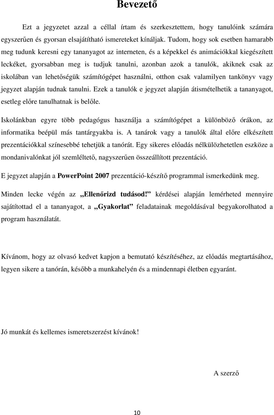 akiknek csak az iskolában van lehetıségük számítógépet használni, otthon csak valamilyen tankönyv vagy jegyzet alapján tudnak tanulni.