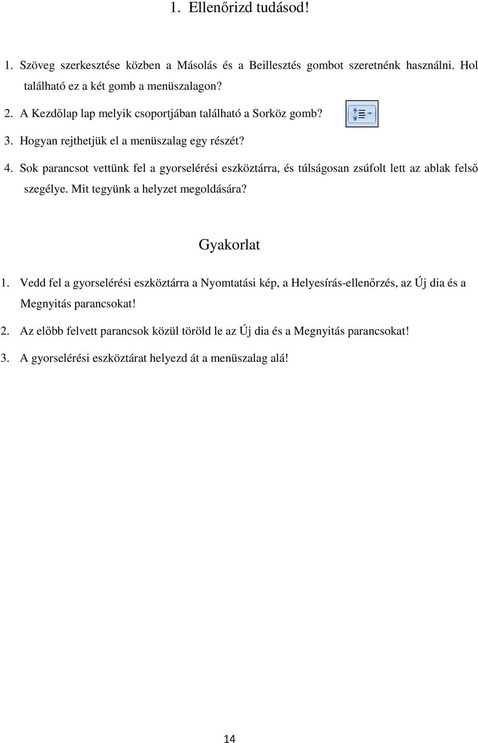 Sok parancsot vettünk fel a gyorselérési eszköztárra, és túlságosan zsúfolt lett az ablak felsı szegélye. Mit tegyünk a helyzet megoldására? Gyakorlat 1.