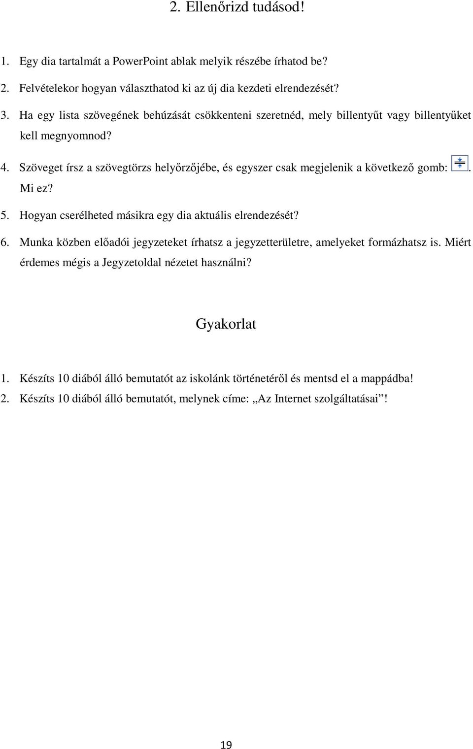 Szöveget írsz a szövegtörzs helyırzıjébe, és egyszer csak megjelenik a következı gomb:. Mi ez? 5. Hogyan cserélheted másikra egy dia aktuális elrendezését? 6.