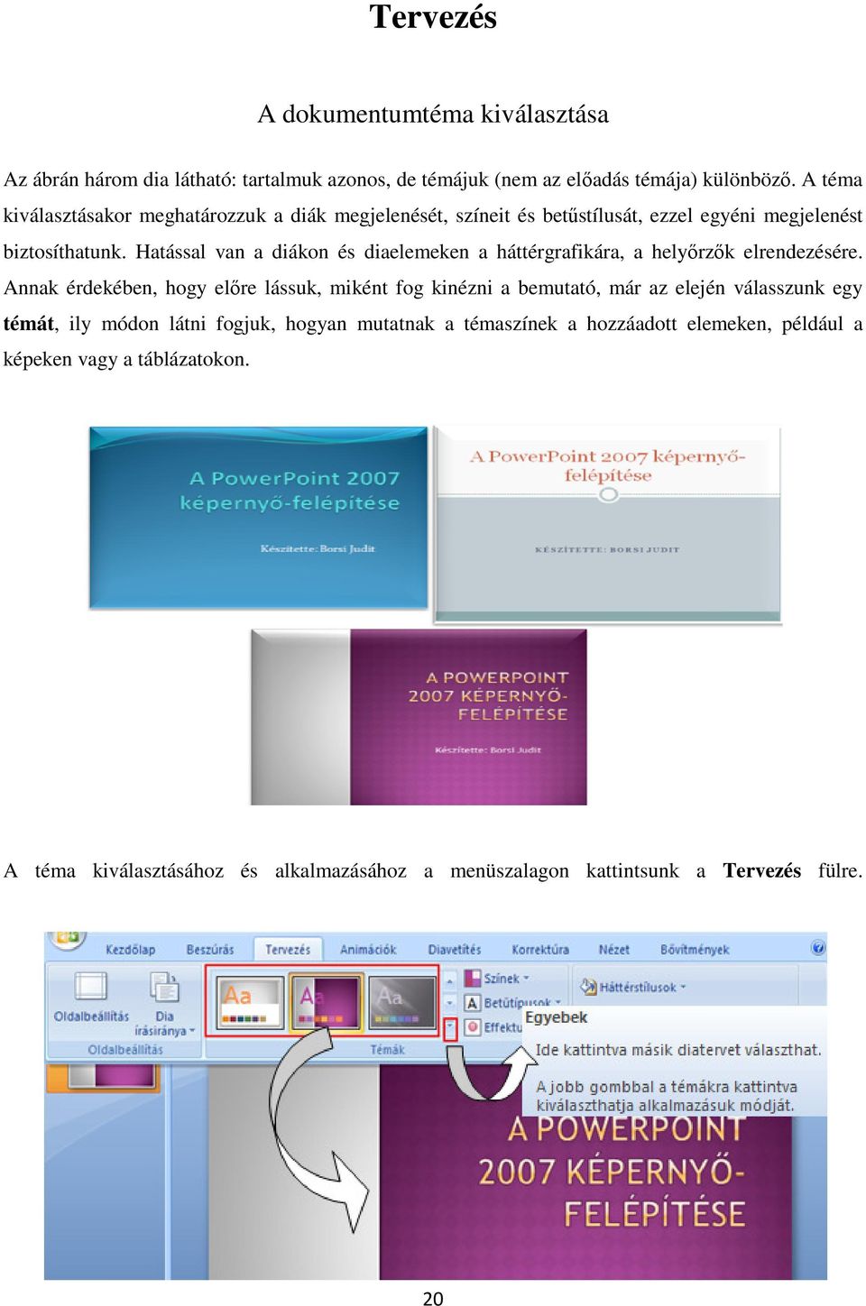 Hatással van a diákon és diaelemeken a háttérgrafikára, a helyırzık elrendezésére.