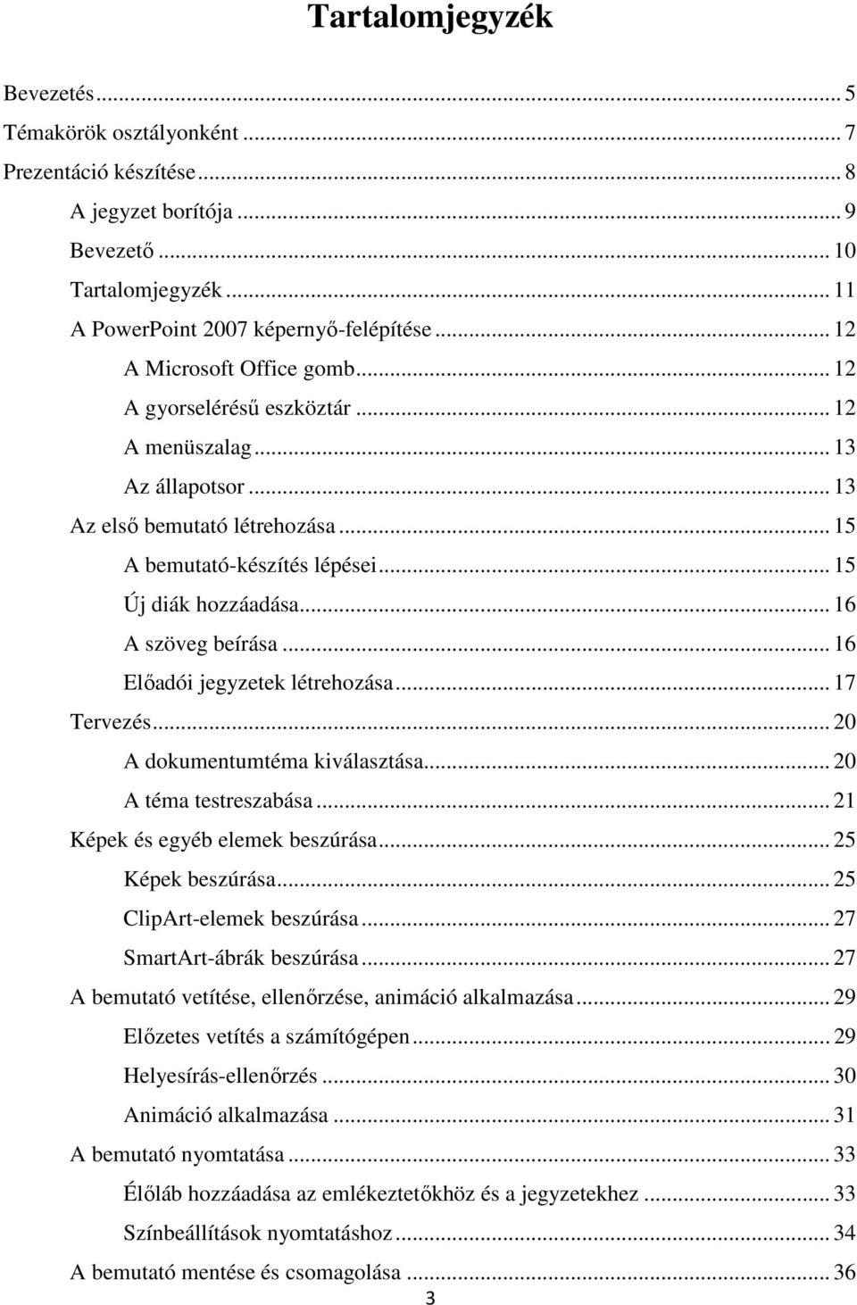 .. 16 A szöveg beírása... 16 Elıadói jegyzetek létrehozása... 17 Tervezés... 20 A dokumentumtéma kiválasztása... 20 A téma testreszabása... 21 Képek és egyéb elemek beszúrása... 25 Képek beszúrása.