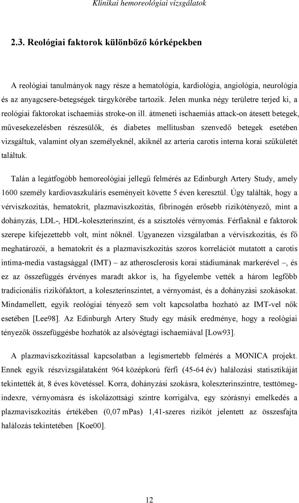 átmeneti ischaemiás attack-on átesett betegek, m vesekezelésben részesül k, és diabetes mellitusban szenved betegek esetében vizsgáltuk, valamint olyan személyeknél, akiknél az arteria carotis