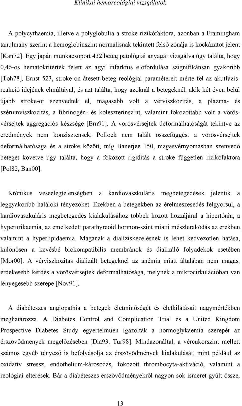 Ernst 523, stroke-on átesett beteg reológiai paramétereit mérte fel az akutfázisreakció idejének elmúltával, és azt találta, hogy azoknál a betegeknél, akik két éven belül újabb stroke-ot szenvedtek