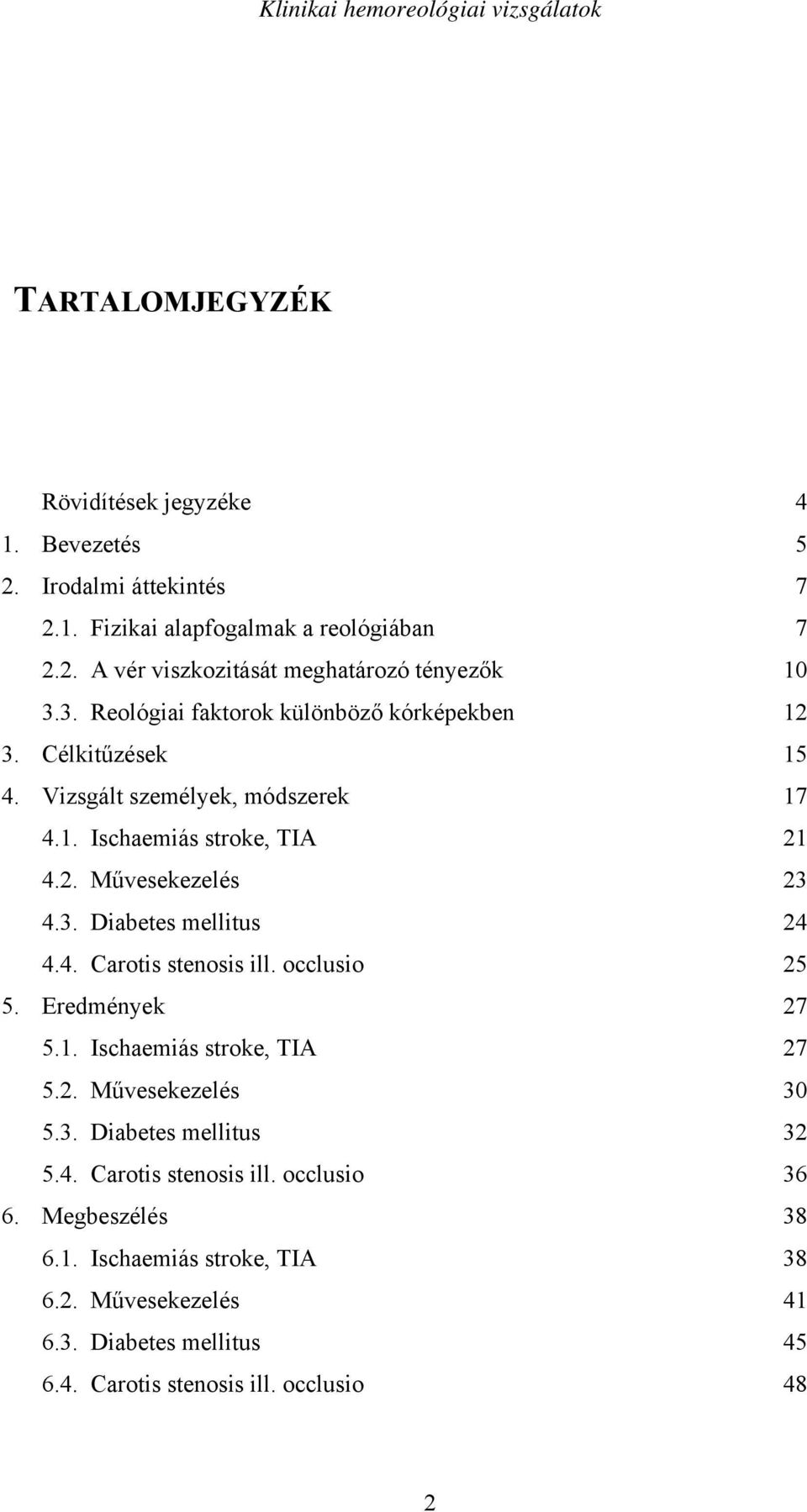 occlusio Eredmények 5.1. Ischaemiás stroke, TIA 5.2. M vesekezelés 5.3. Diabetes mellitus 5.4. Carotis stenosis ill. occlusio Megbeszélés 6.1. Ischaemiás stroke, TIA 6.