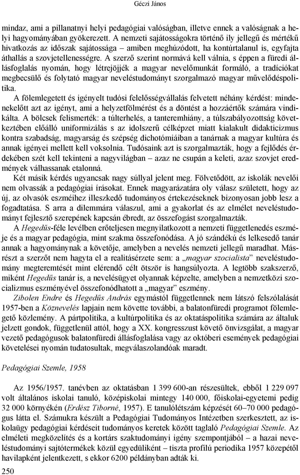 A szerző szerint normává kell válnia, s éppen a füredi állásfoglalás nyomán, hogy létrejöjjék a magyar nevelőmunkát formáló, a tradíciókat megbecsülő és folytató magyar neveléstudományt szorgalmazó