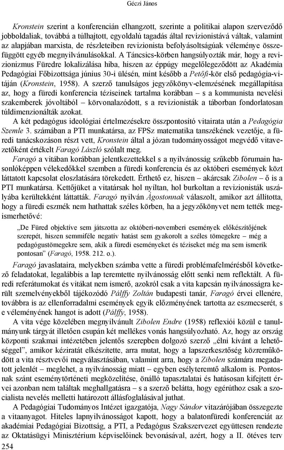 A Táncsics-körben hangsúlyozták már, hogy a revizionizmus Füredre lokalizálása hiba, hiszen az éppúgy megelőlegeződött az Akadémia Pedagógiai Főbizottsága június 30-i ülésén, mint később a Petőfi-kör