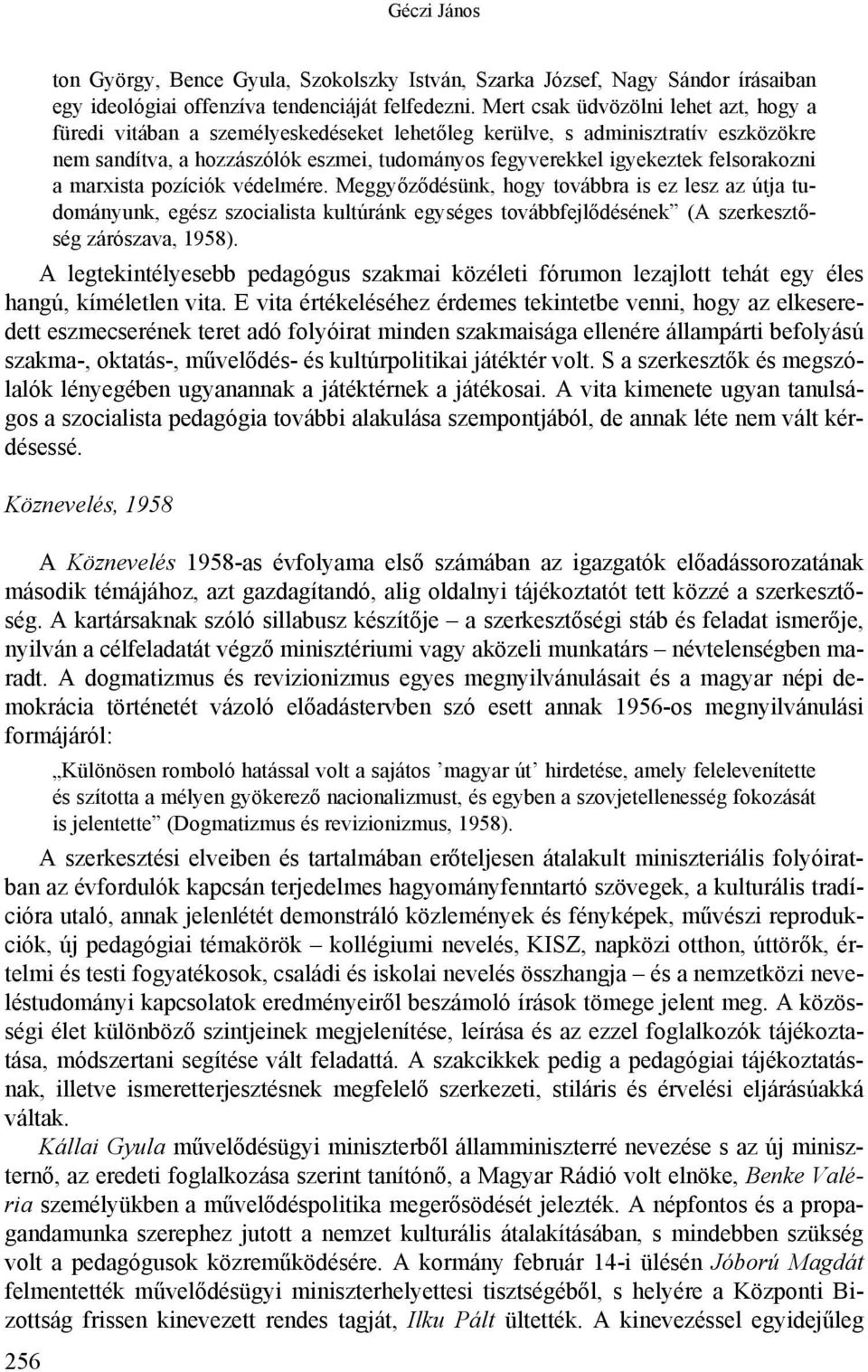 felsorakozni a marxista pozíciók védelmére. Meggyőződésünk, hogy továbbra is ez lesz az útja tudományunk, egész szocialista kultúránk egységes továbbfejlődésének (A szerkesztőség zárószava, 1958).