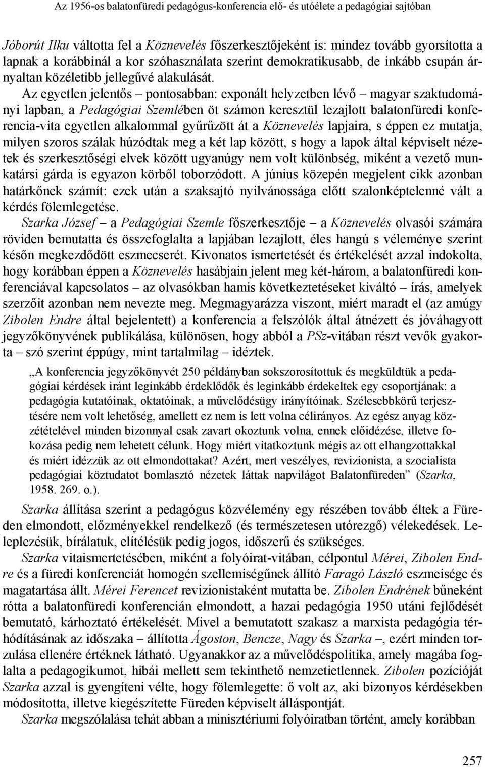 Az egyetlen jelentős pontosabban: exponált helyzetben lévő magyar szaktudományi lapban, a Pedagógiai Szemlében öt számon keresztül lezajlott balatonfüredi konferencia-vita egyetlen alkalommal