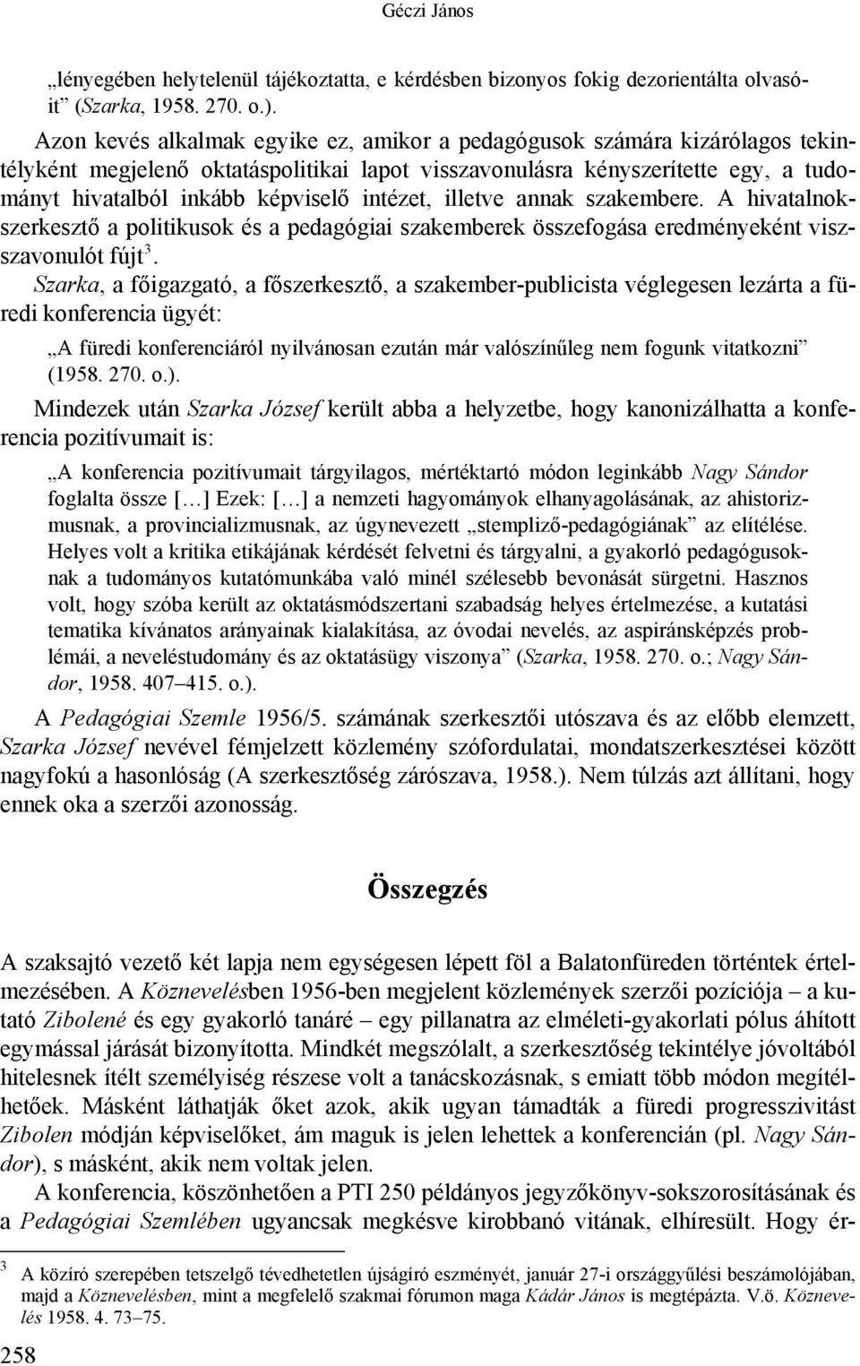 intézet, illetve annak szakembere. A hivatalnokszerkesztő a politikusok és a pedagógiai szakemberek összefogása eredményeként viszszavonulót fújt 3.