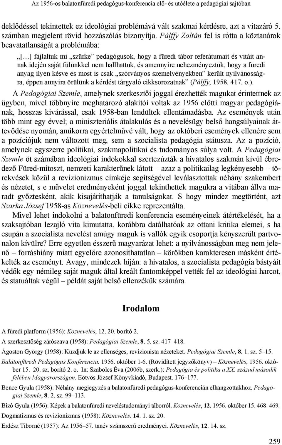 Pálffy Zoltán fel is rótta a köztanárok beavatatlanságát a problémába: [ ] fájlaltuk mi szürke pedagógusok, hogy a füredi tábor referátumait és vitáit annak idején saját fülünkkel nem hallhattuk, és