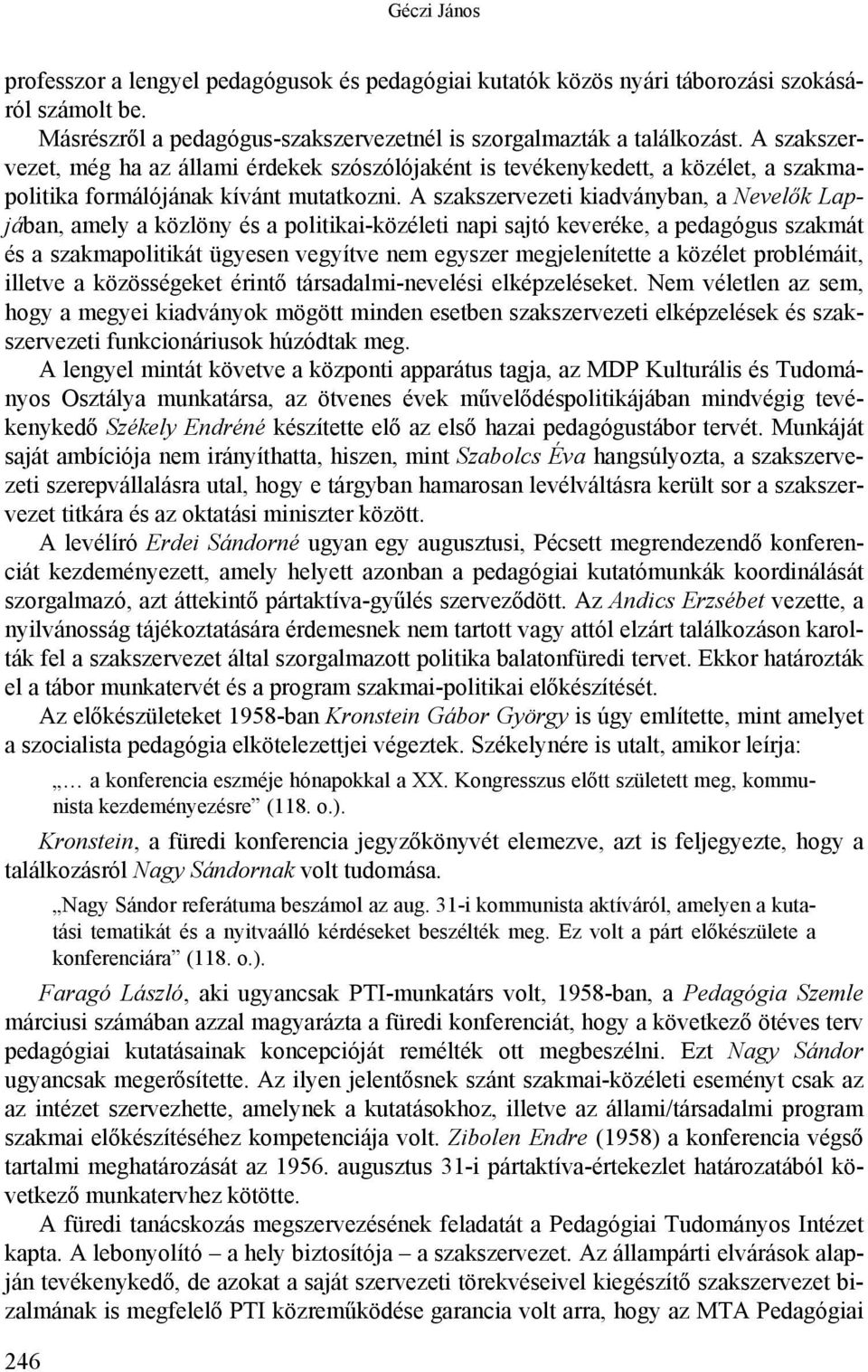 A szakszervezeti kiadványban, a Nevelők Lapjában, amely a közlöny és a politikai-közéleti napi sajtó keveréke, a pedagógus szakmát és a szakmapolitikát ügyesen vegyítve nem egyszer megjelenítette a