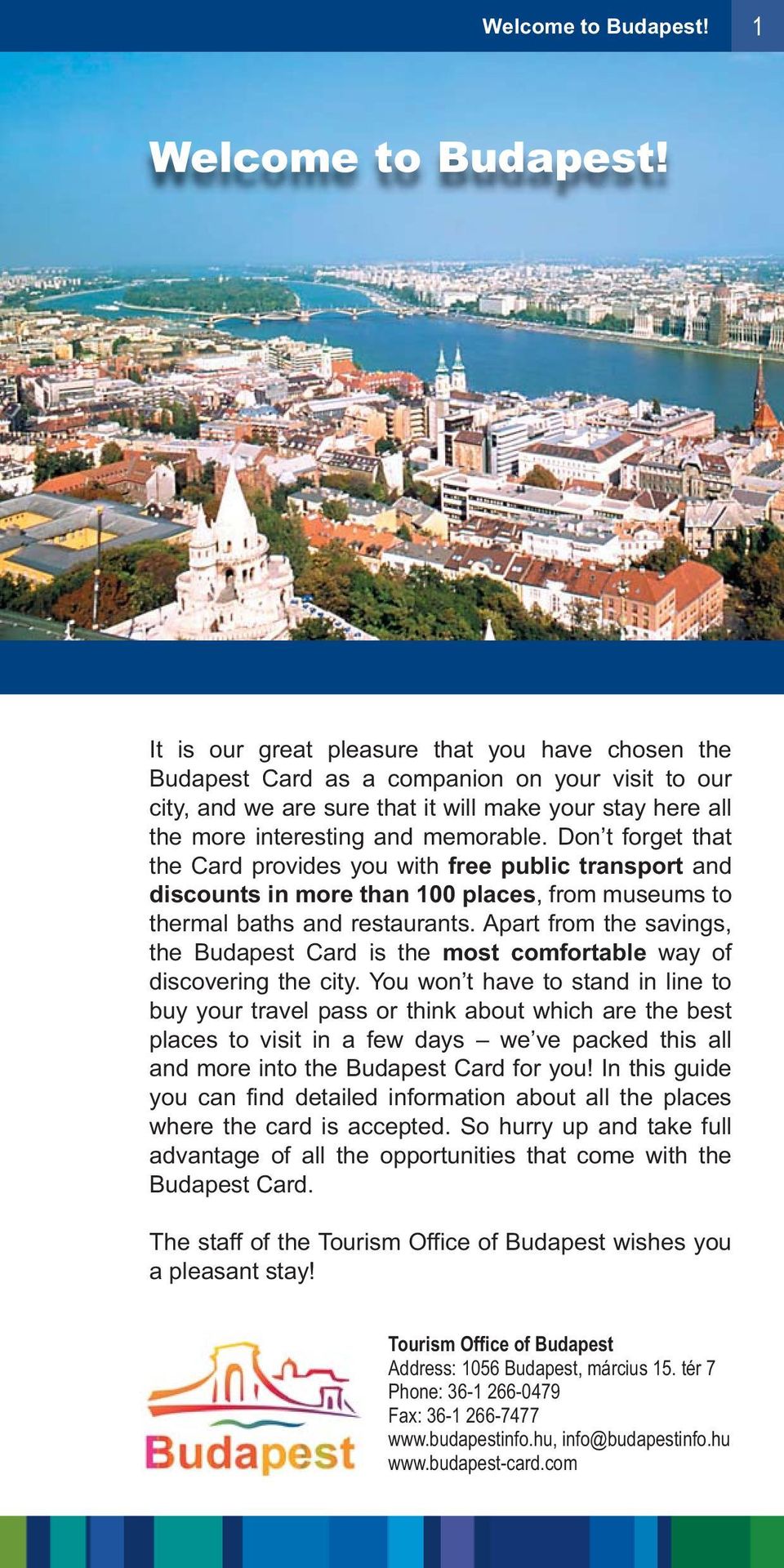 Don t forget that the Card provides you with free public transport and discounts in more than 100 places, from museums to thermal baths and restaurants.