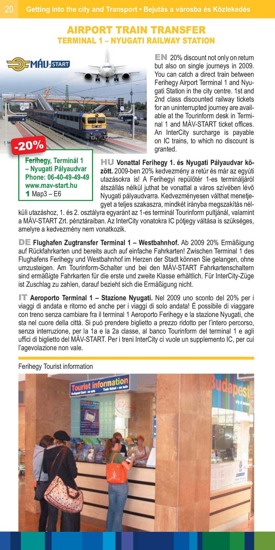 1st and 2nd class discounted railway tickets for an uninterrupted journey are available at the Tourinform desk in Terminal 1 and MÁV-START ticket offices.