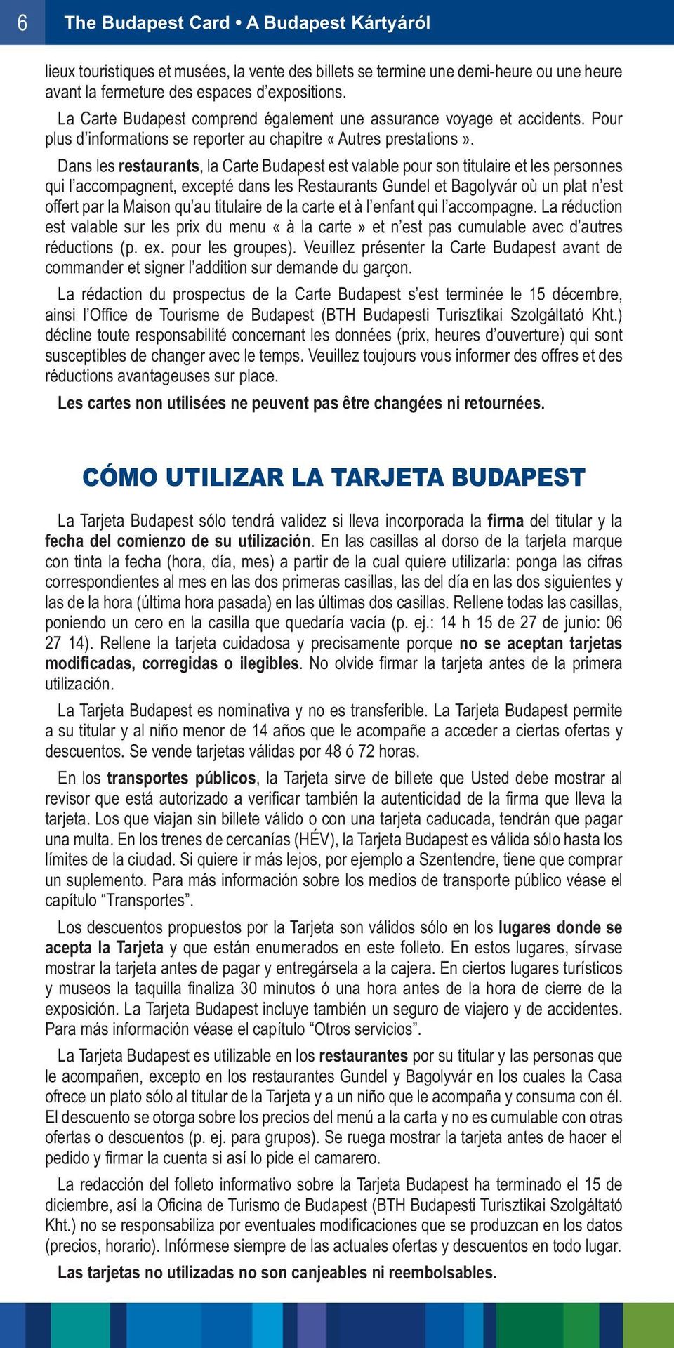 Dans les restaurants, la Carte Budapest est valable pour son titulaire et les personnes qui l accompagnent, excepté dans les Restaurants Gundel et Bagolyvár où un plat n est offert par la Maison qu