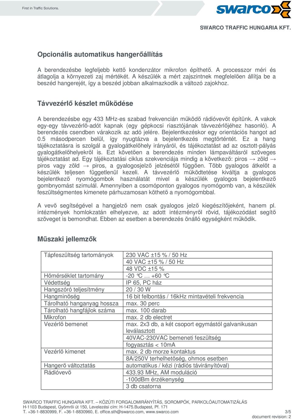 Távvezérlő készlet működése A berendezésbe egy 433 MHz-es szabad frekvencián működő rádióvevőt építünk. A vakok egy-egy távvezérlő-adót kapnak (egy gépkocsi riasztójának távvezérlőjéhez hasonló).