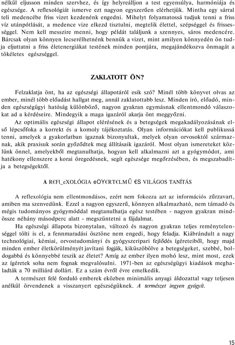 Mihelyt folyamatossá tudjuk tenni a friss víz utánpótlását, a medence vize elkezd tisztulni, megtelik élettel, szépséggel és frissességgel.